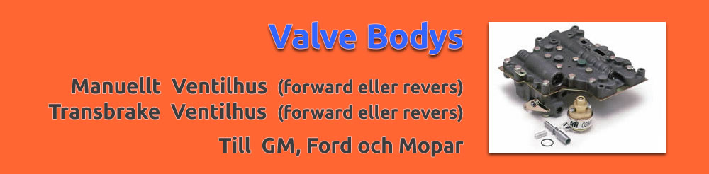 Valve bodys. Manuellt ventilhus (forward eller Revers). Transbrake ventilhus (forward eller Revers). Till GM, Ford och Mopar.