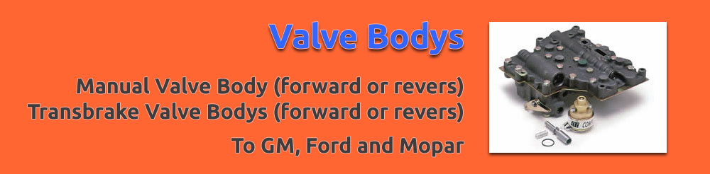 Valve bodys. Manual valve housing (forward or revers). Transbrake valve housing (forward or revers). To GM, Ford and Mopar.
